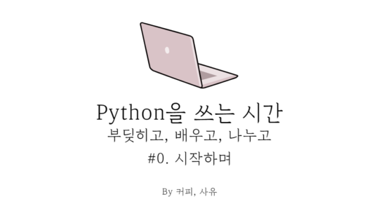 Python을 쓰는 시간 #0. 시작하며