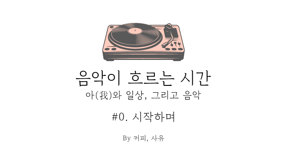 음악이 흐르는 시간 #0. 시작하며