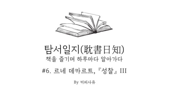 탐서일지 #6. 르네 데카르트, 『성찰』 III