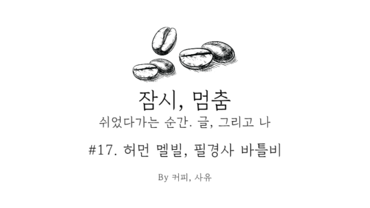 잠시, 멈춤 #17. 허먼 멜빌, 필경사 바틀비