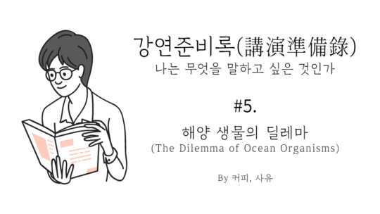 강연준비록 #5. 해양 생물의 딜레마 (The Dilemma of Ocean Organisms)