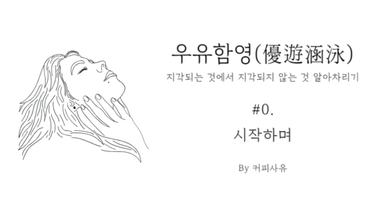 우유함영 #0. 시작하며: 지각되는 것에서 지각되지 않는 것 알아차리기