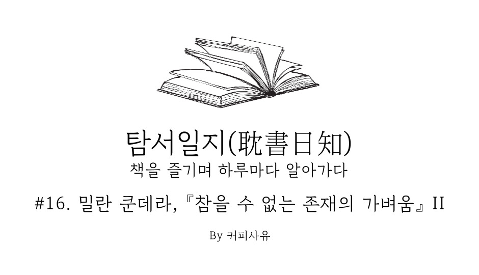 탐서일지 #16. 밀란 쿤데라, 『참을 수 없는 존재의 가벼움』 II
