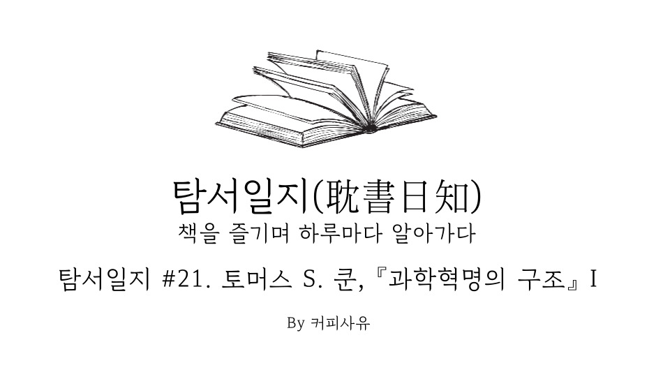 탐서일지 #21. 토머스 S. 쿤, 『과학혁명의 구조』 I