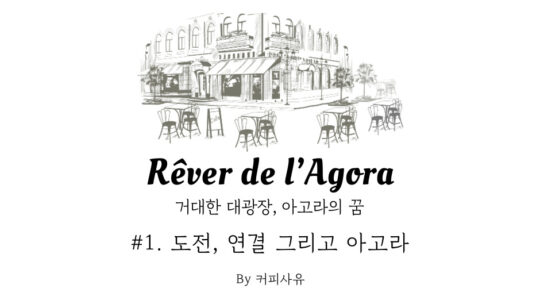Rêver de l’Agora #1. 도전, 연결 그리고 아고라